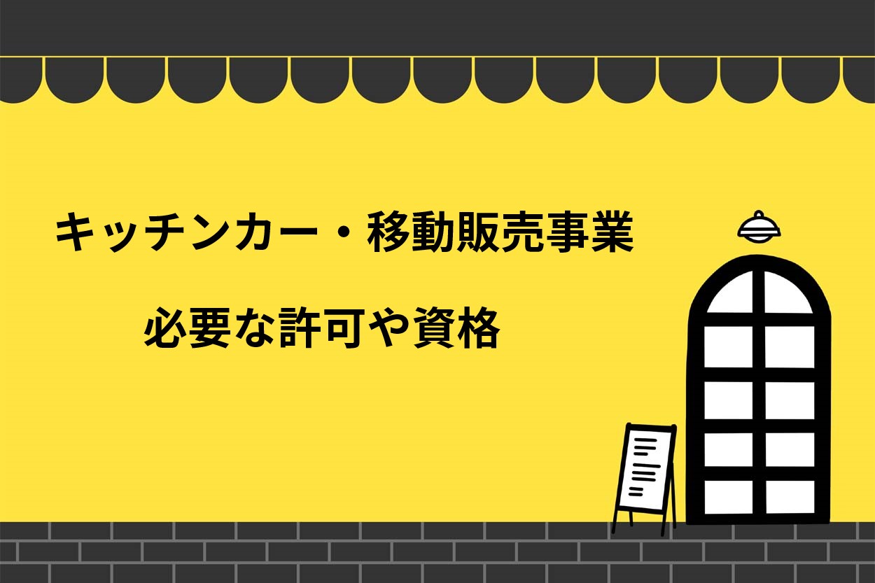 キッチンカー・移動販売車で営業する際に必要な許可・資格
